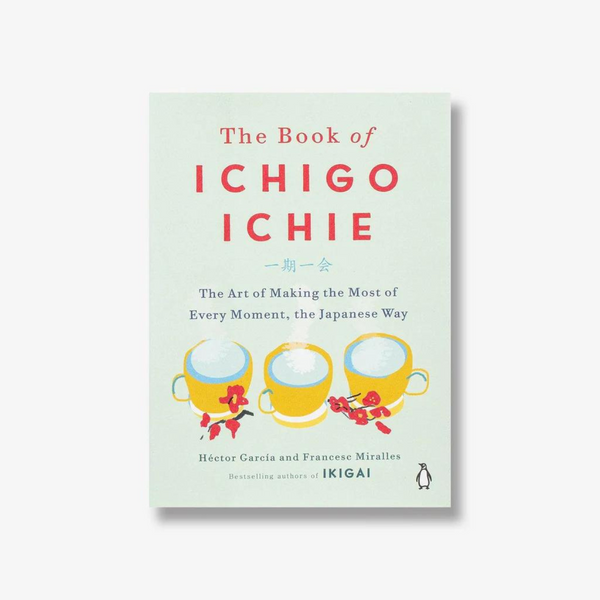 Book of Ichigo Ichie:The Art of Making the Most of Every Moment, the Japanese Way